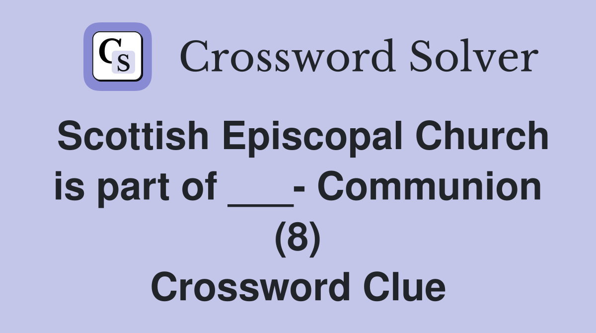 Scottish Episcopal Church is part of ___- Communion (8) Crossword Clue