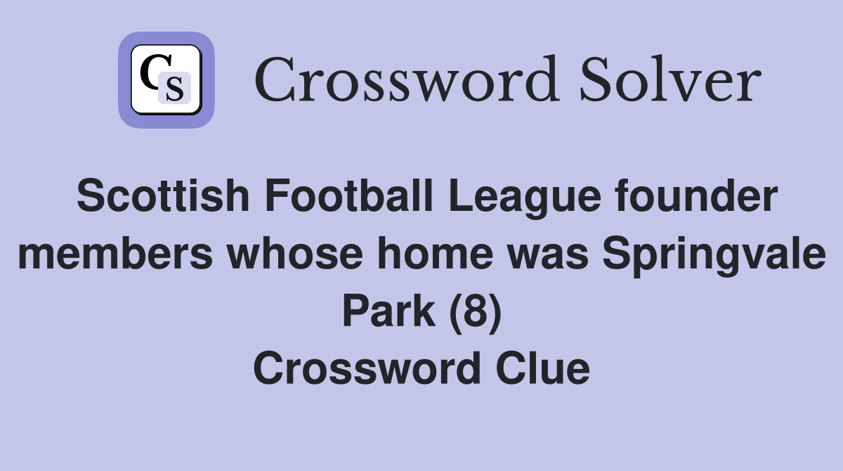 Scottish Football League founder members whose home was Springvale Park (8) Crossword Clue