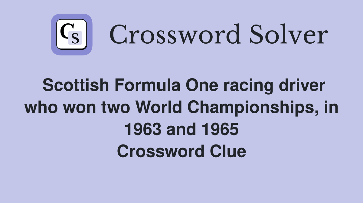 Scottish Formula One racing driver who won two World Championships, in 1963 and 1965 Crossword Clue