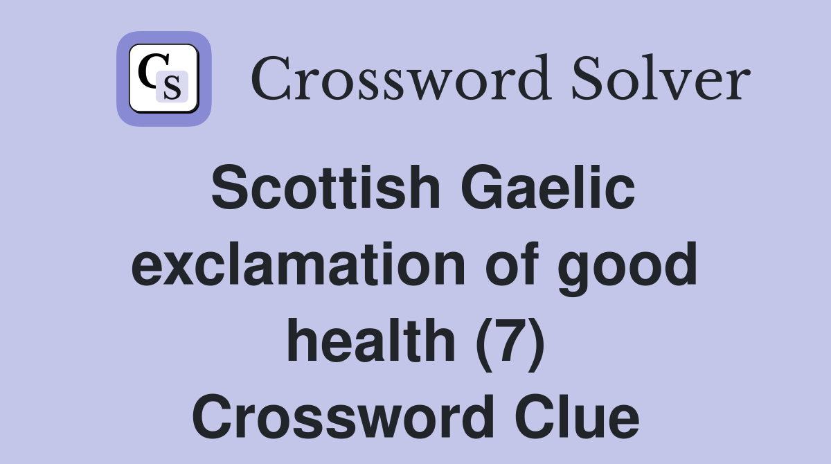 Scottish Gaelic exclamation of good health (7) Crossword Clue