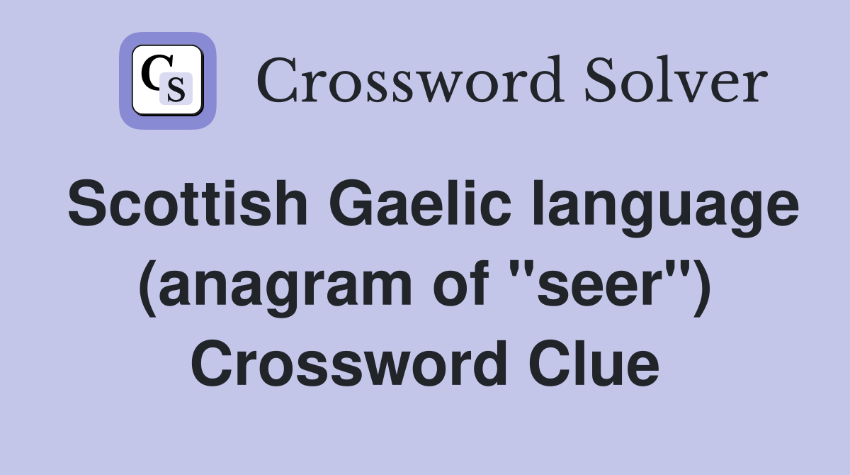 Scottish Gaelic language (anagram of "seer") Crossword Clue