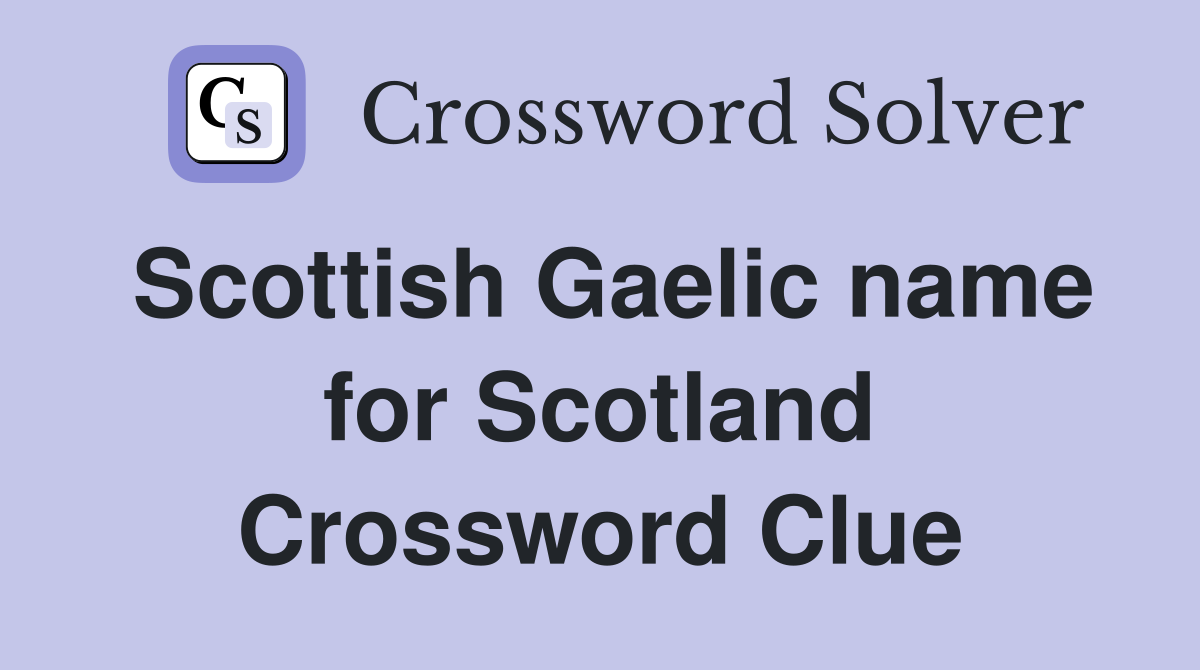 Scottish Gaelic name for Scotland Crossword Clue