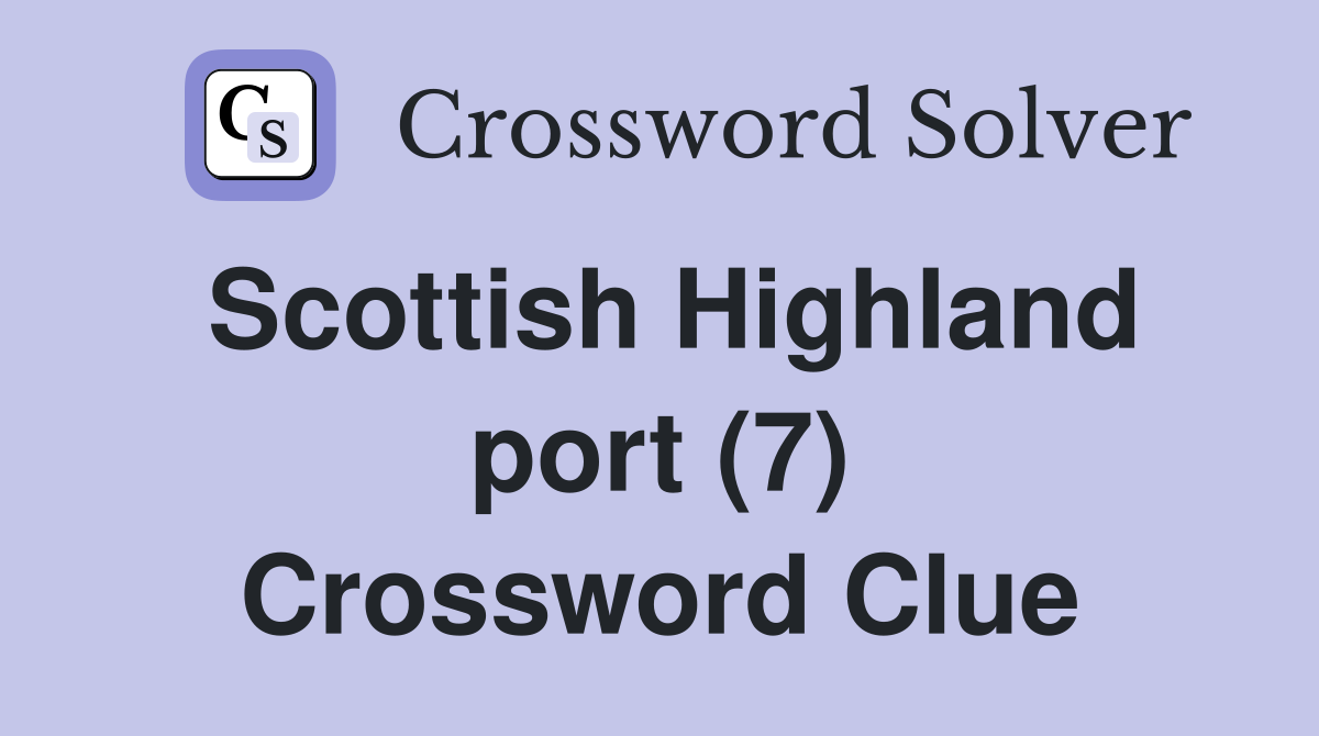 Scottish Highland port (7) Crossword Clue