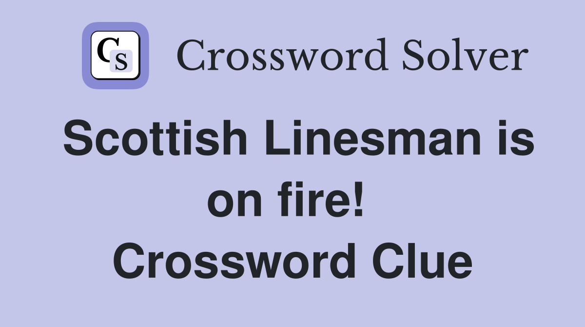 Scottish Linesman is on fire!  Crossword Clue