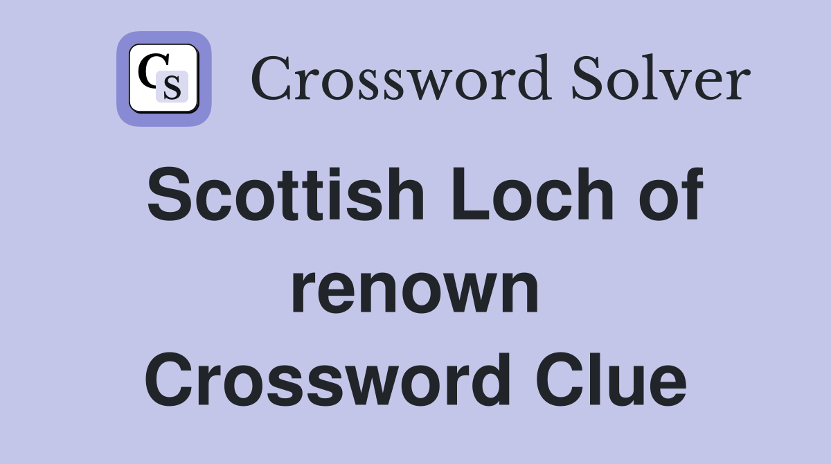 Scottish Loch of renown Crossword Clue