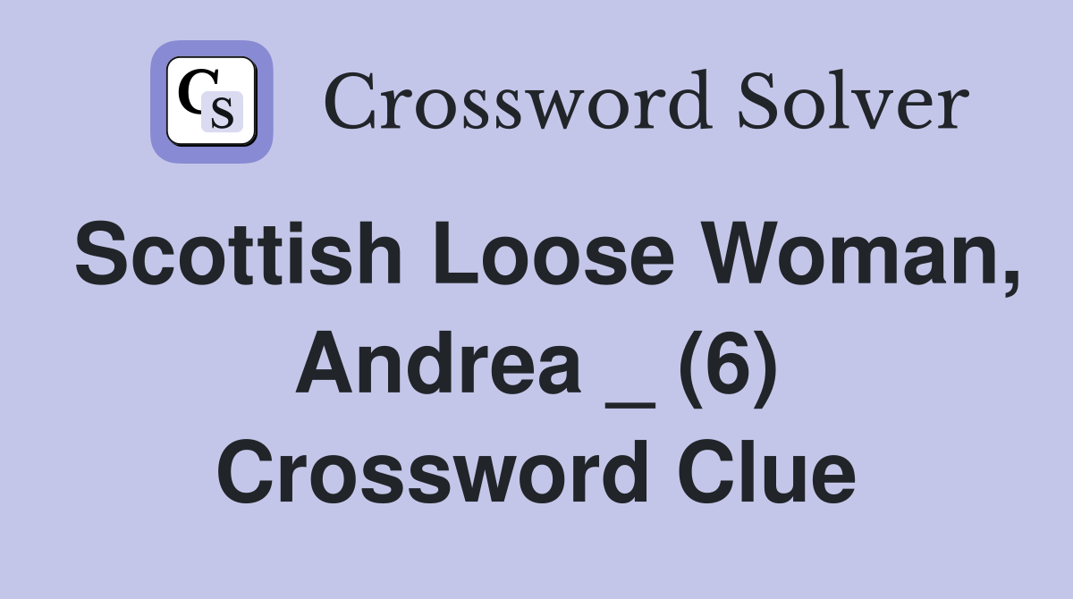 Scottish Loose Woman, Andrea _ (6) Crossword Clue