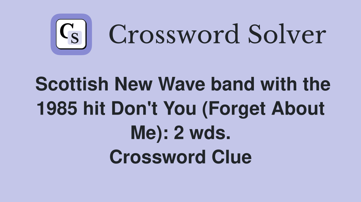 Scottish New Wave band with the 1985 hit Don't You (Forget About Me): 2 wds. Crossword Clue