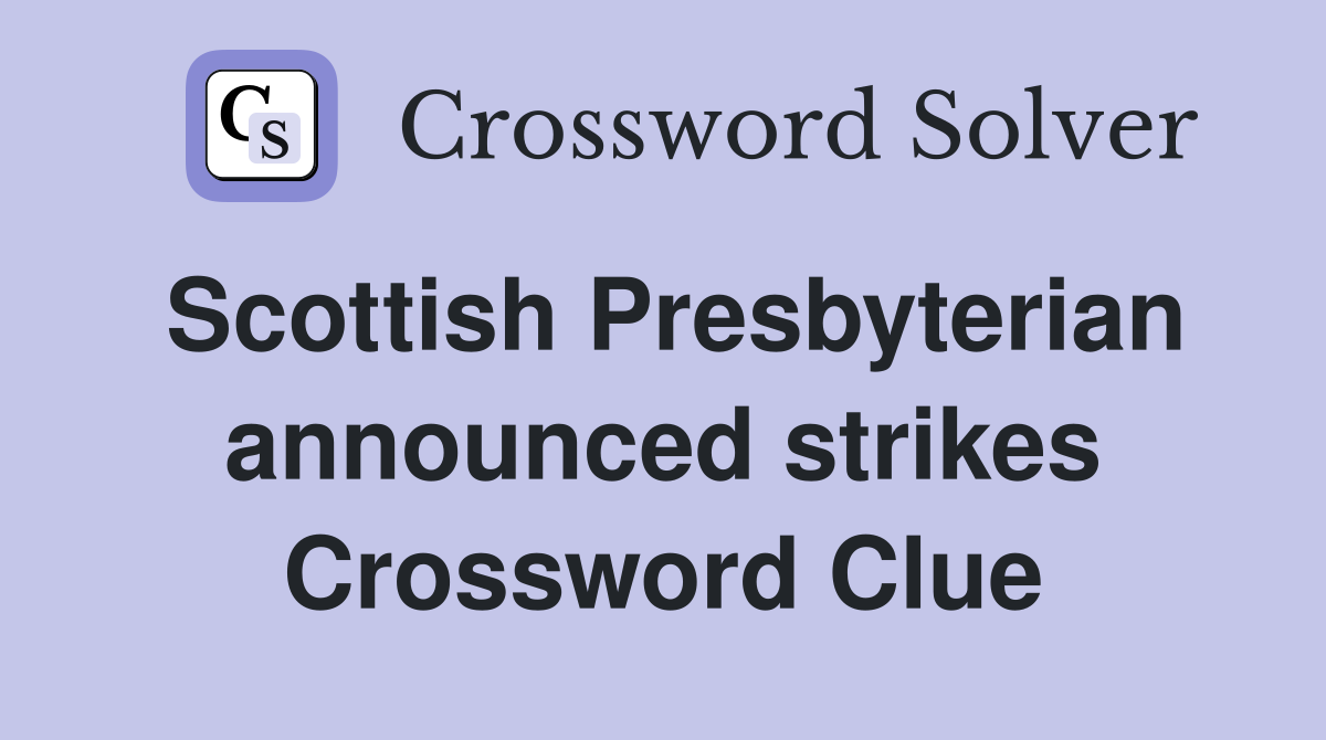 Scottish Presbyterian announced strikes Crossword Clue