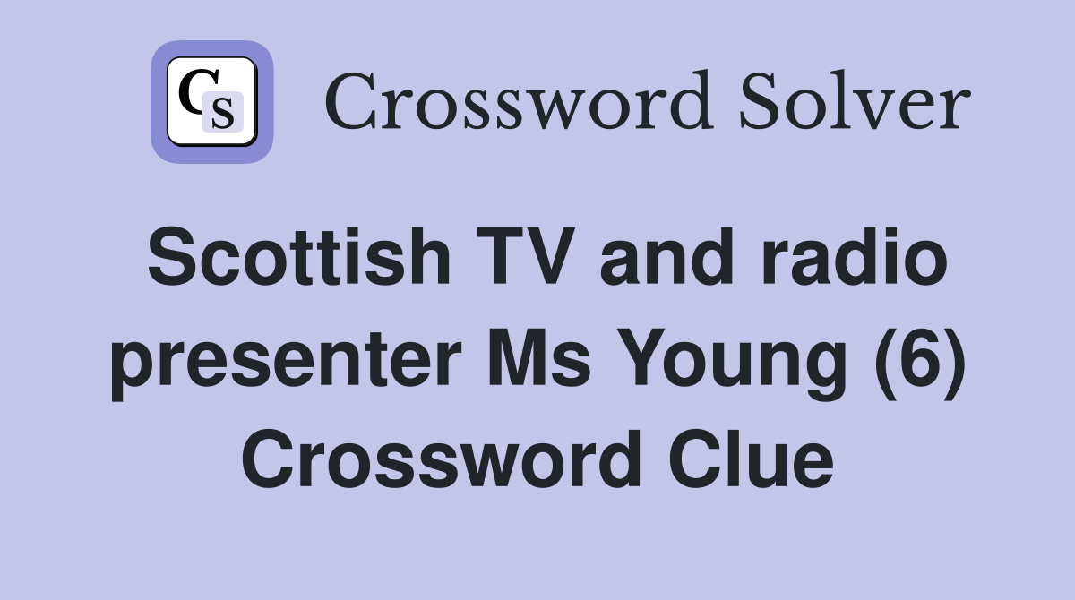 Scottish TV and radio presenter Ms Young (6) Crossword Clue