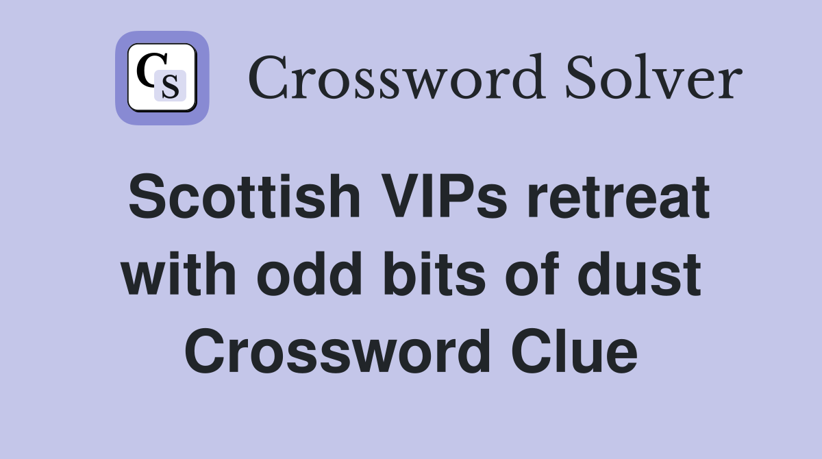 Scottish VIPs retreat with odd bits of dust Crossword Clue Answers
