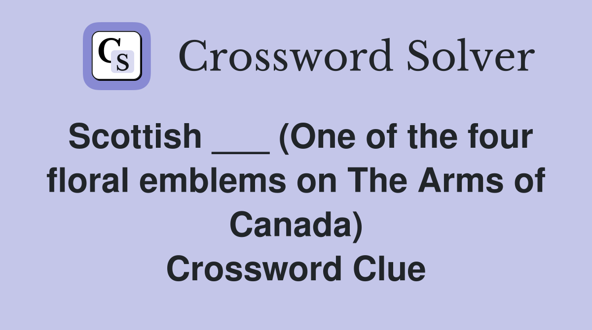 Scottish ___ (One of the four floral emblems on The Arms of Canada) Crossword Clue