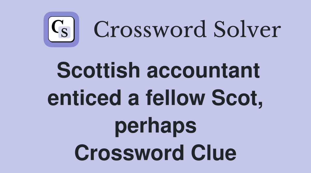Scottish accountant enticed a fellow Scot, perhaps Crossword Clue