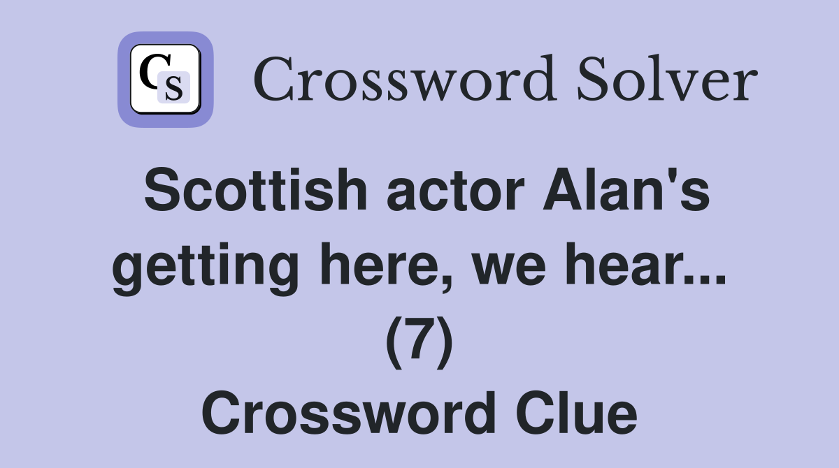 Scottish actor Alan's getting here, we hear... (7) Crossword Clue