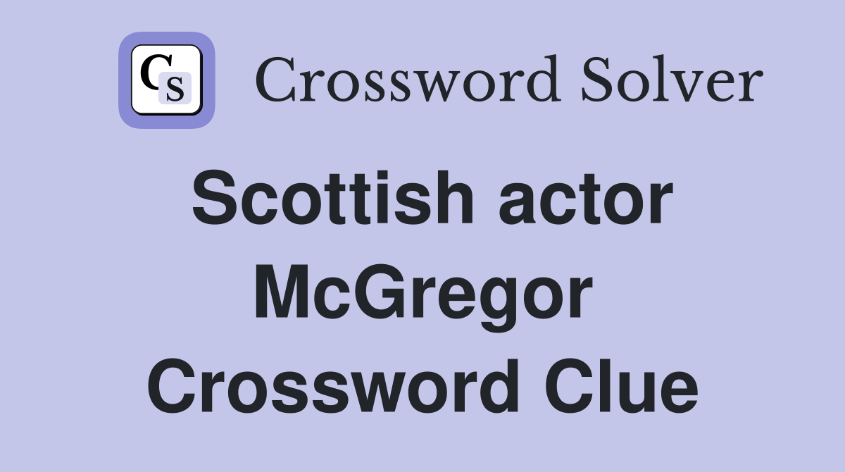 Scottish actor McGregor Crossword Clue