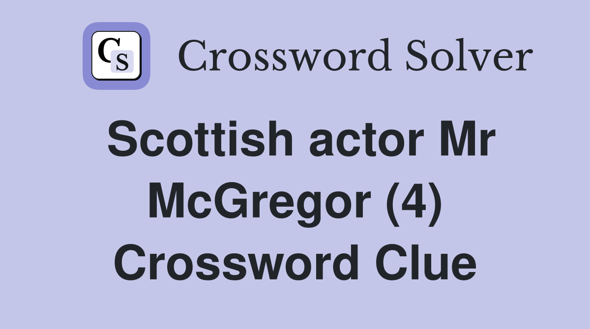 Scottish actor Mr McGregor (4) Crossword Clue