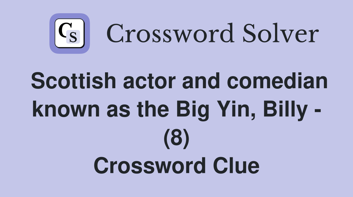 Scottish actor and comedian known as the Big Yin, Billy - (8) Crossword Clue