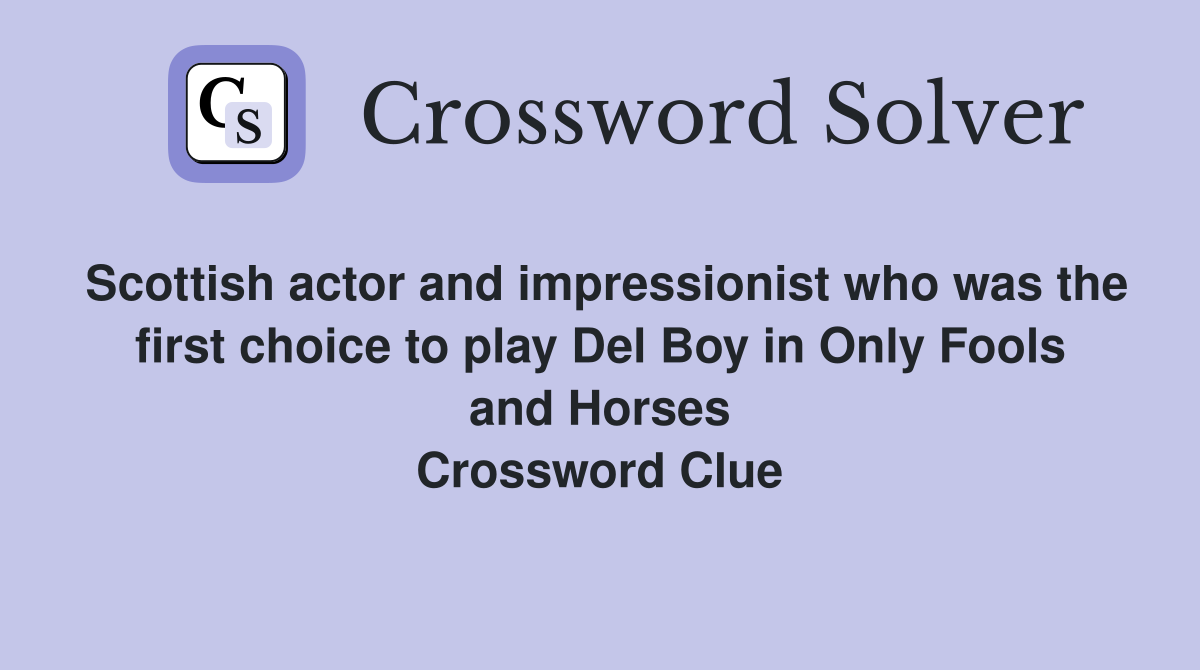 Scottish actor and impressionist who was the first choice to play Del Boy in Only Fools and Horses Crossword Clue