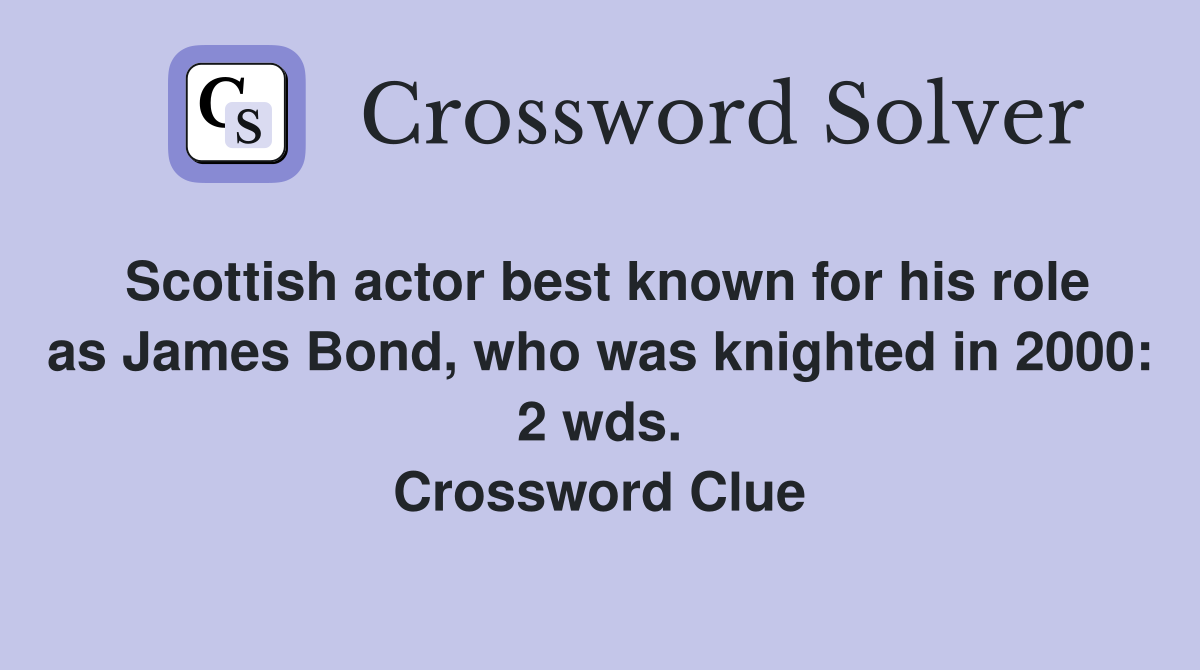 Scottish actor best known for his role as James Bond, who was knighted in 2000: 2 wds. Crossword Clue
