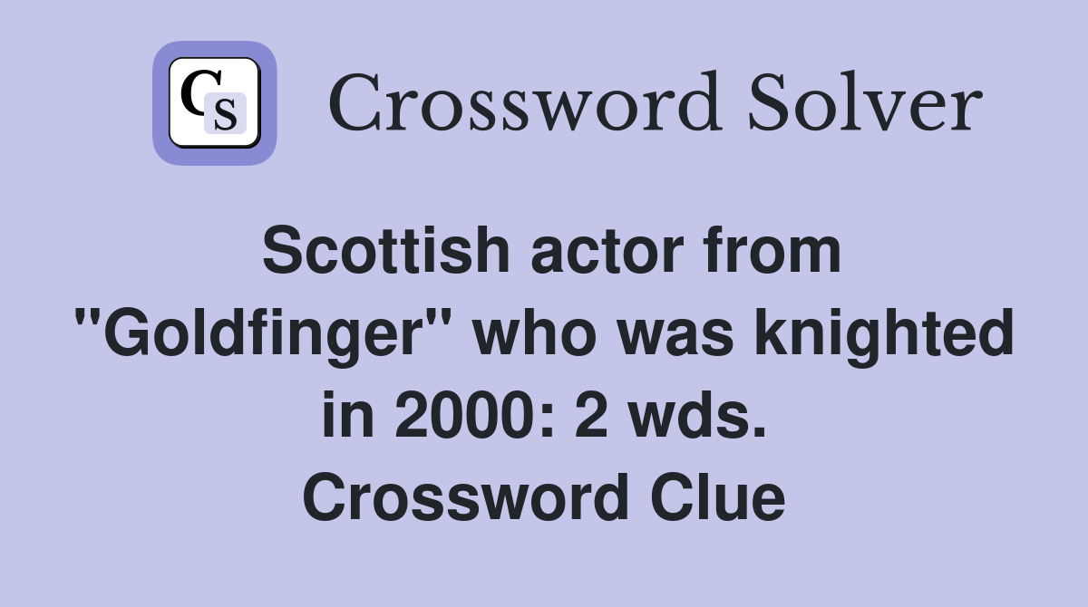 Scottish actor from "Goldfinger" who was knighted in 2000: 2 wds. Crossword Clue