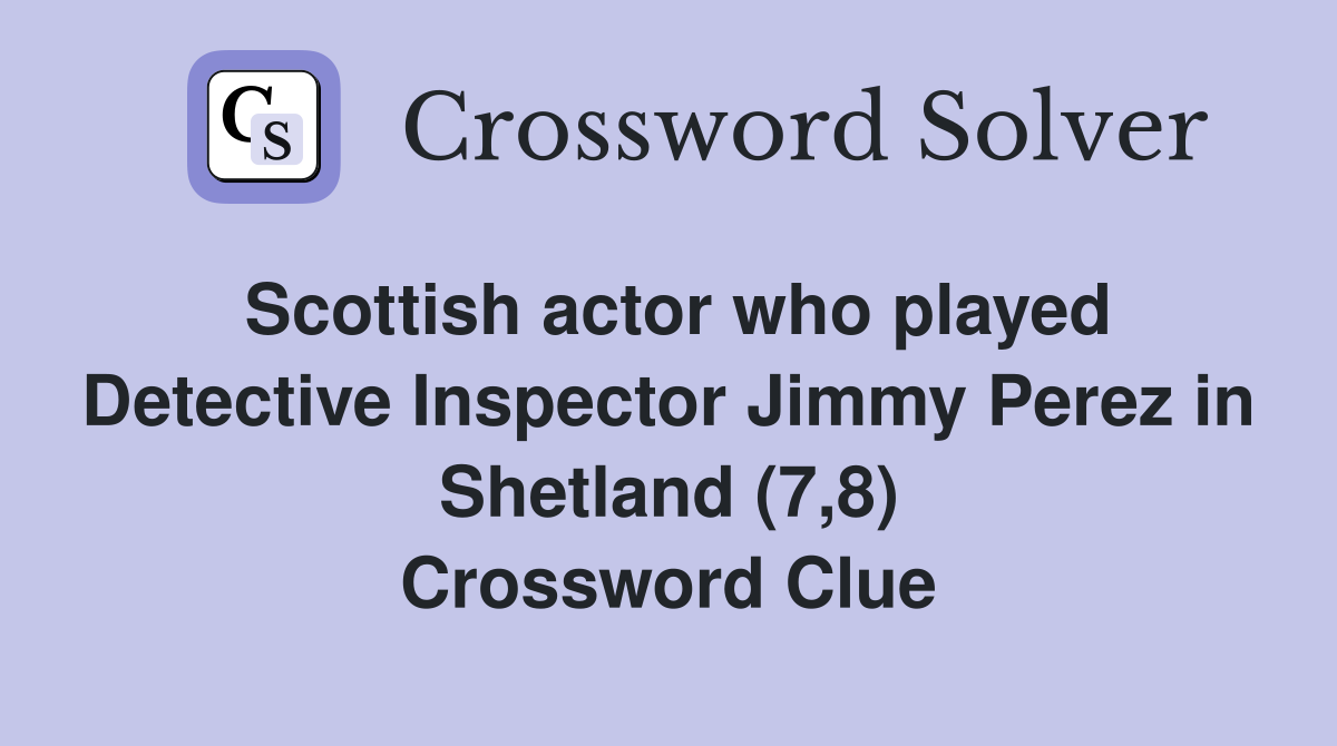 Scottish actor who played Detective Inspector Jimmy Perez in Shetland (7,8) Crossword Clue