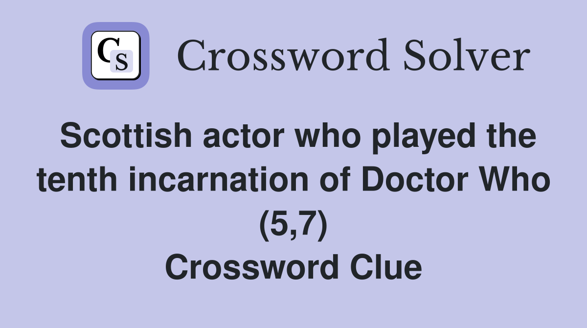 Scottish actor who played the tenth incarnation of Doctor Who (5,7) Crossword Clue