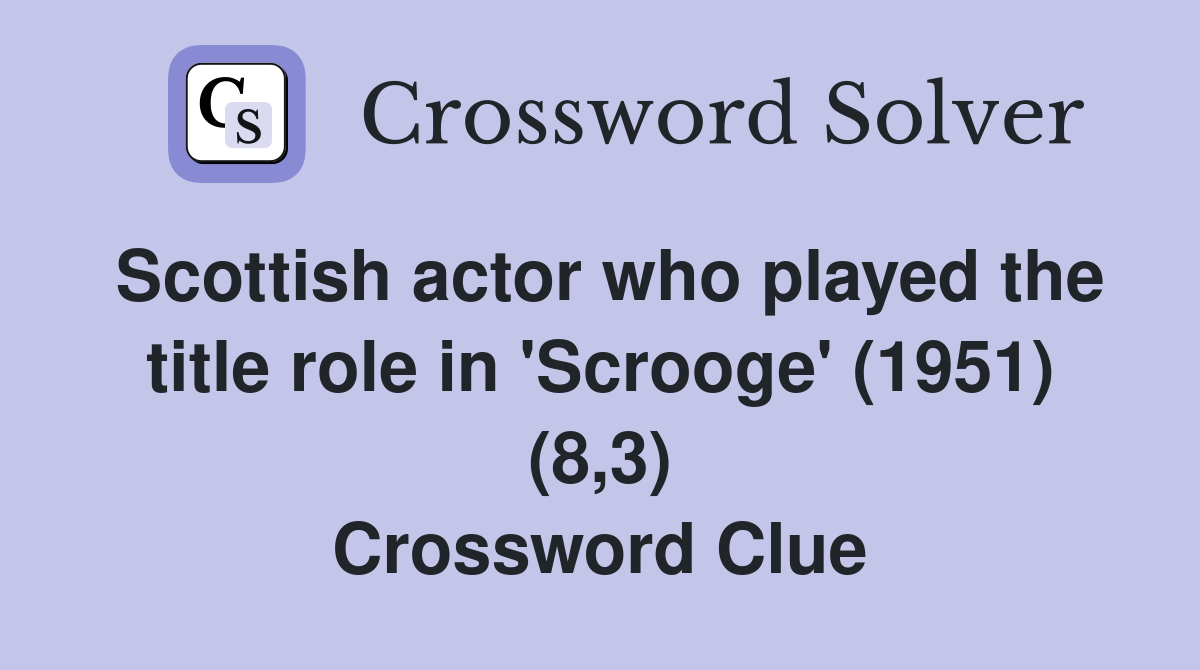 Scottish actor who played the title role in 'Scrooge' (1951) (8,3) Crossword Clue
