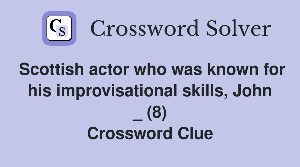 Scottish actor who was known for his improvisational skills, John _ (8) Crossword Clue