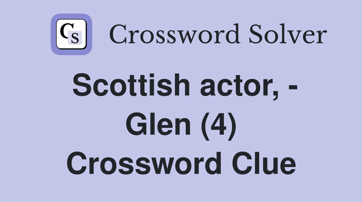 Scottish actor, - Glen (4) Crossword Clue