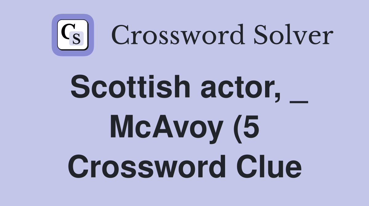 Scottish actor McAvoy (5) Crossword Clue Answers Crossword Solver Scottish actor McAvoy (5) Crossword Clue Answers Crossword Solver