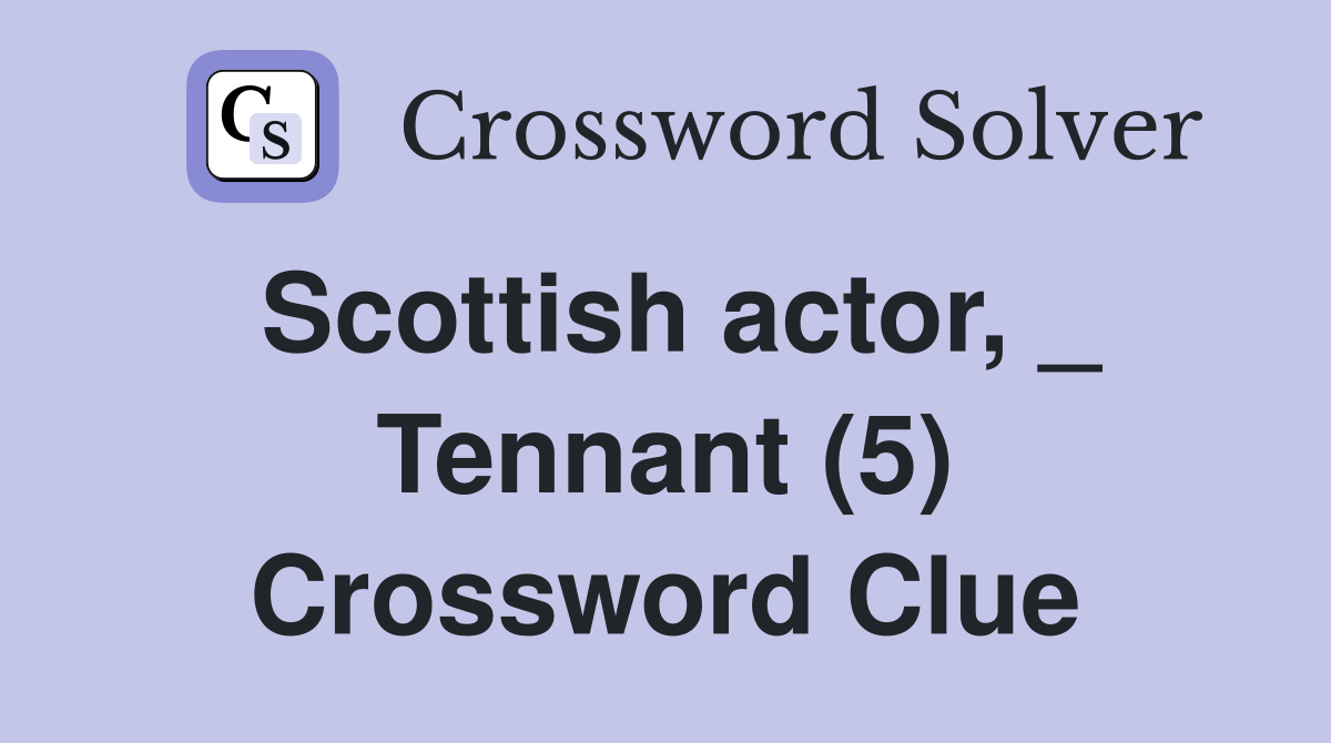 Scottish actor, _ Tennant (5) Crossword Clue