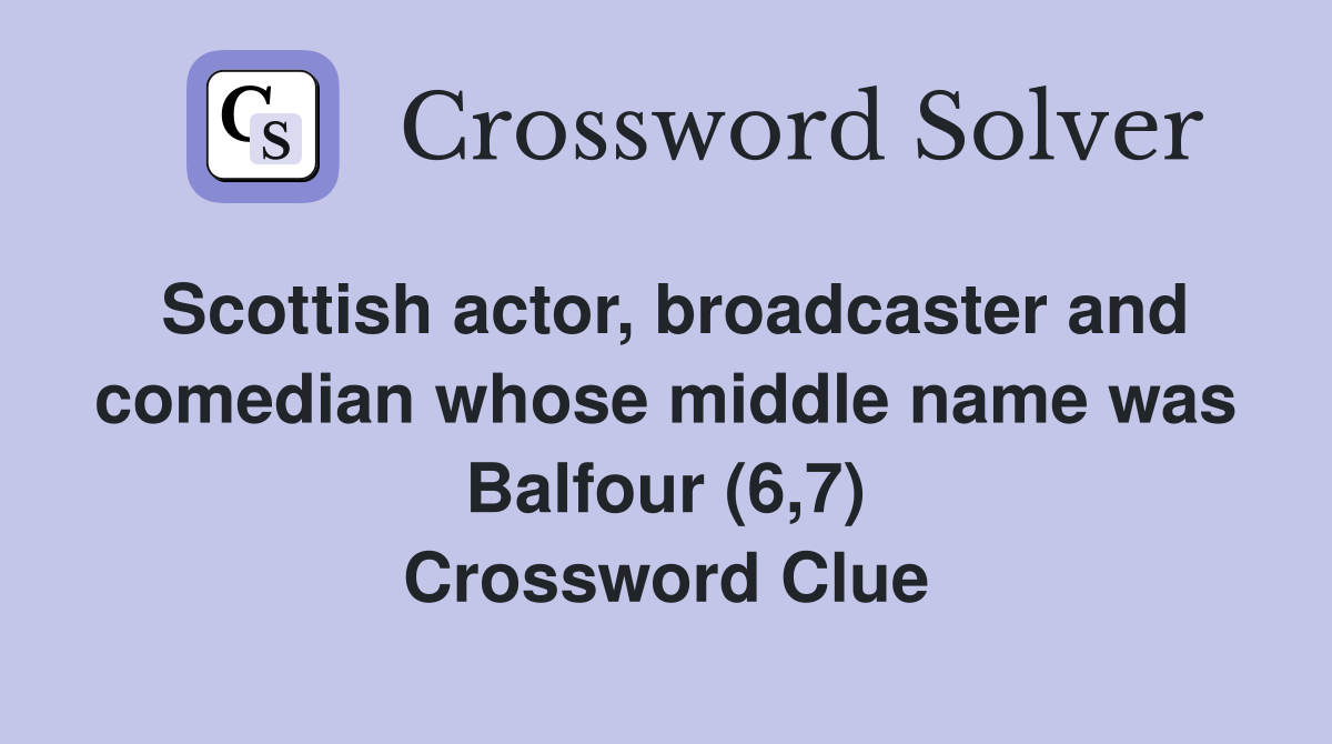 Scottish actor, broadcaster and comedian whose middle name was Balfour (6,7) Crossword Clue