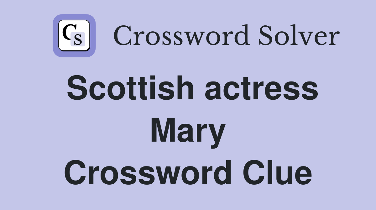 Scottish actress Mary Crossword Clue