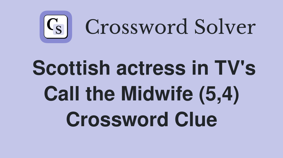 Scottish actress in TV's Call the Midwife (5,4) Crossword Clue