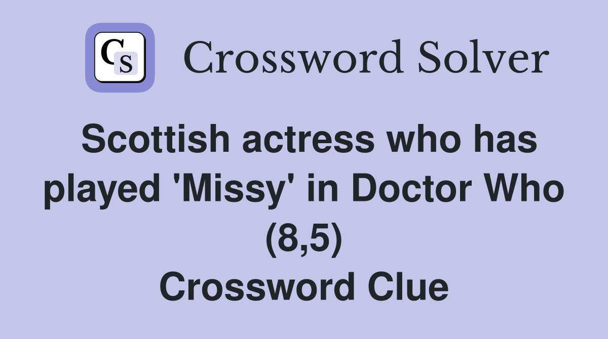 Scottish actress who has played 'Missy' in Doctor Who (8,5) Crossword Clue