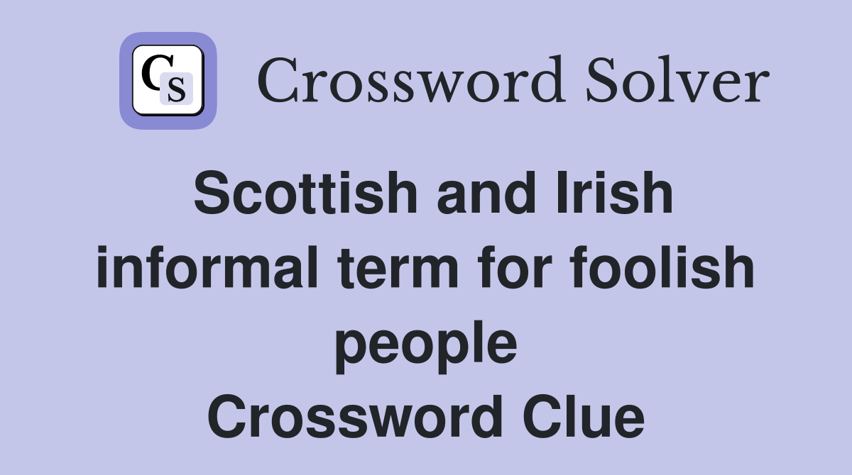 Scottish and Irish informal term for foolish people Crossword Clue