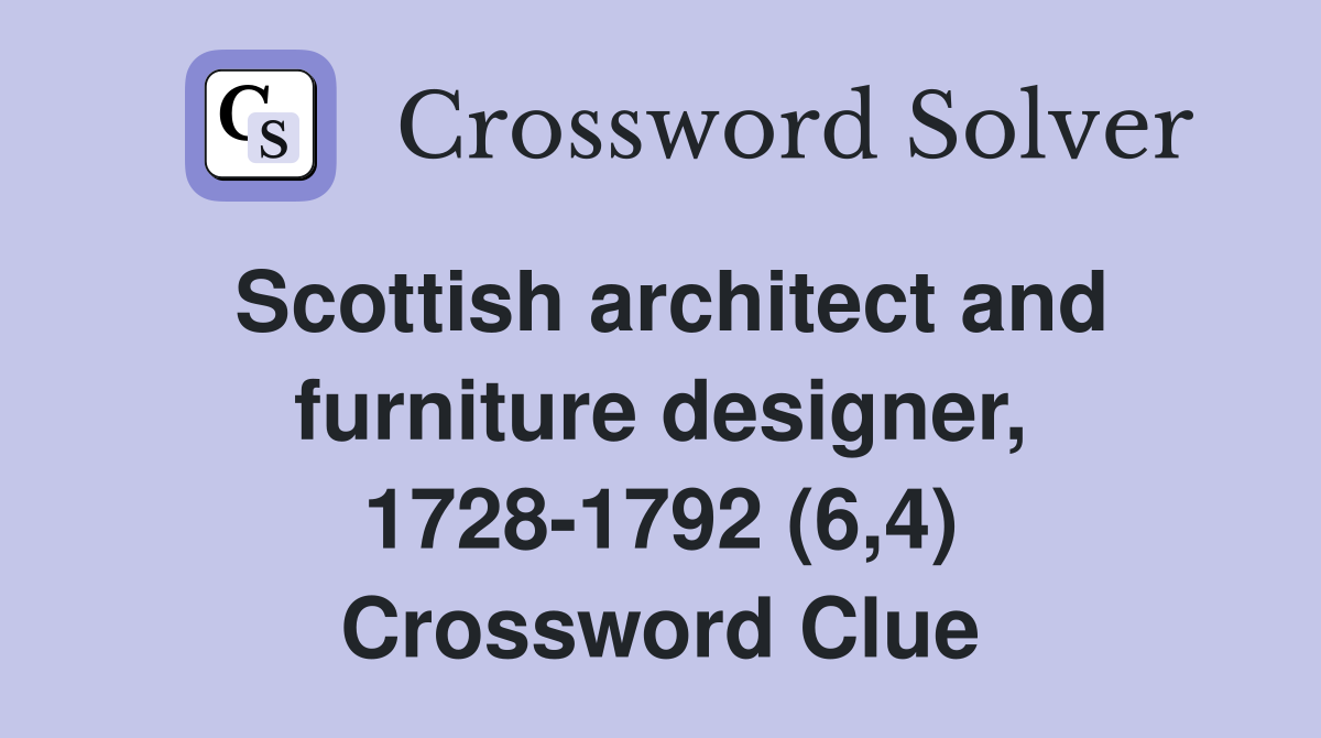 Scottish architect and furniture designer, 1728-1792 (6,4) Crossword Clue