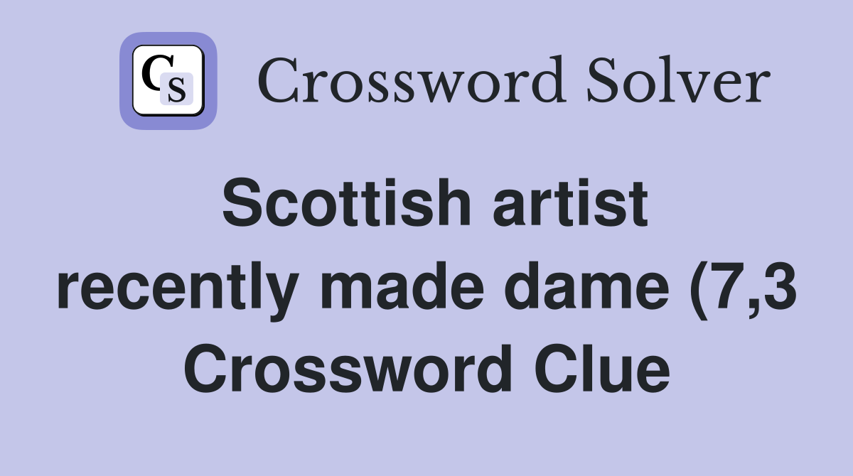 Scottish artist recently made dame (7 3) Crossword Clue Answers Scottish artist recently made dame (7 3) Crossword Clue Answers