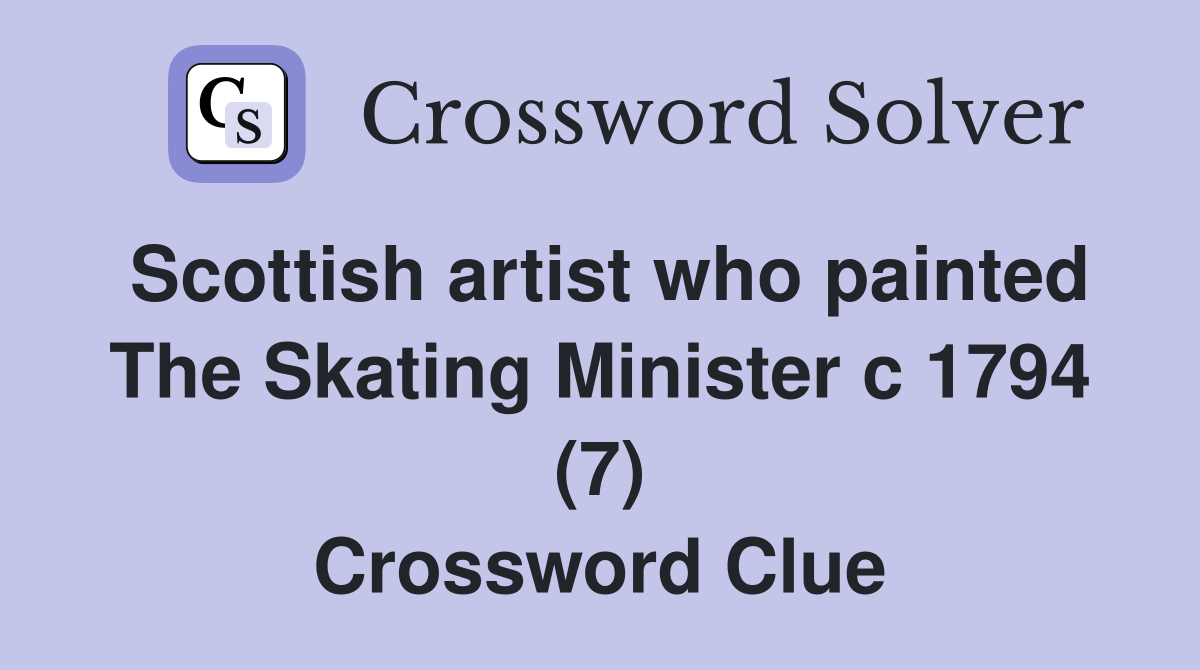 Scottish artist who painted The Skating Minister c 1794 (7) Crossword Clue