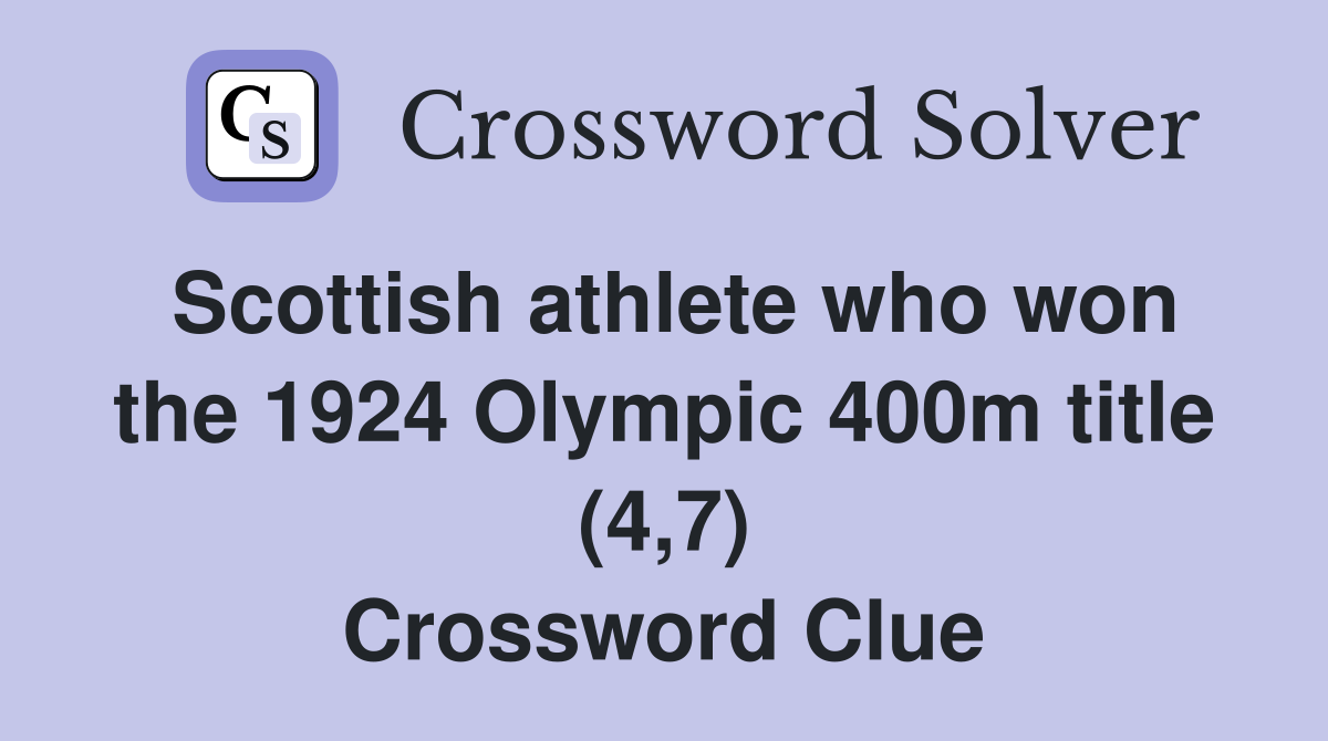 Scottish athlete who won the 1924 Olympic 400m title (4,7) Crossword Clue