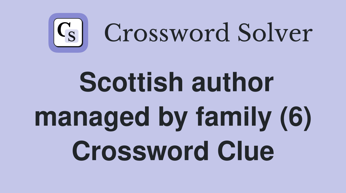 Scottish author managed by family (6) Crossword Clue