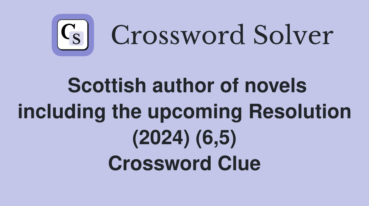 Scottish author of novels including the upcoming Resolution (2024) (6,5) Crossword Clue