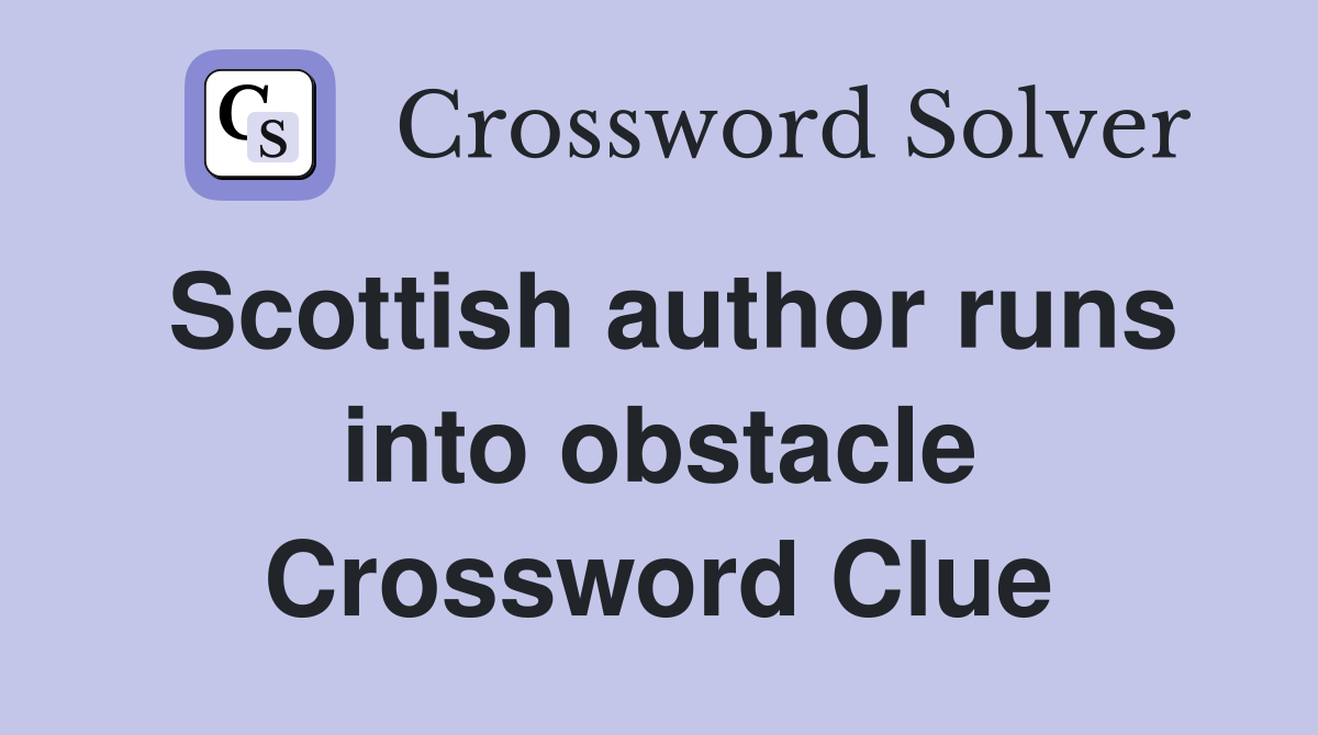 Scottish author runs into obstacle Crossword Clue