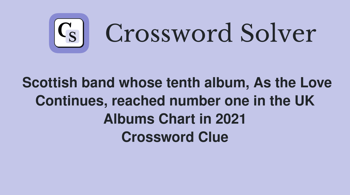 Scottish band whose tenth album, As the Love Continues, reached number one in the UK Albums Chart in 2021 Crossword Clue