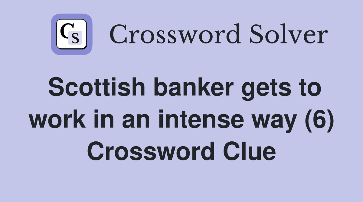Scottish banker gets to work in an intense way (6) Crossword Clue