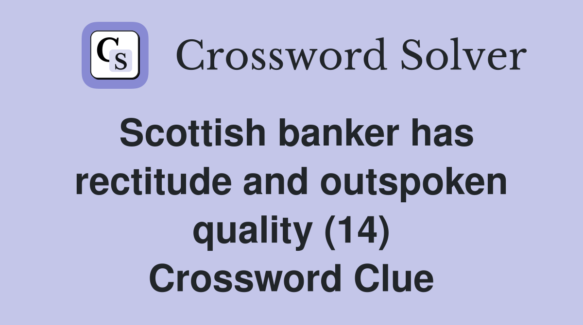 Scottish banker has rectitude and outspoken quality (14) Crossword Clue