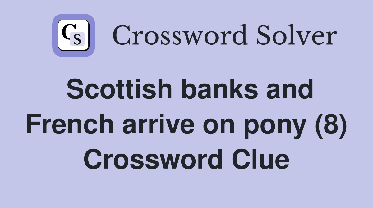 Scottish banks and French arrive on pony (8) Crossword Clue