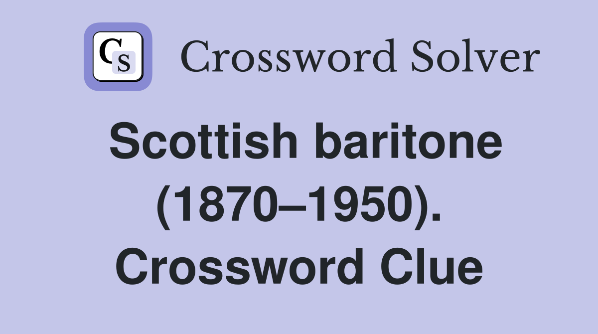 Scottish baritone (1870–1950). Crossword Clue