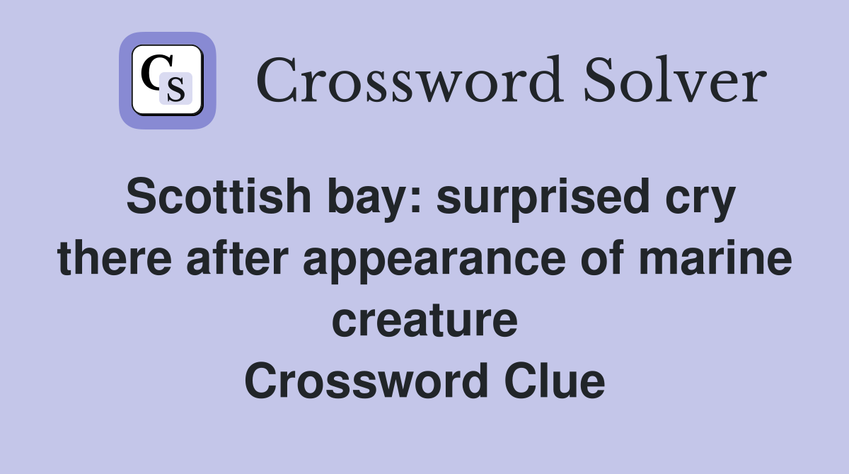 Scottish bay: surprised cry there after appearance of marine creature Crossword Clue