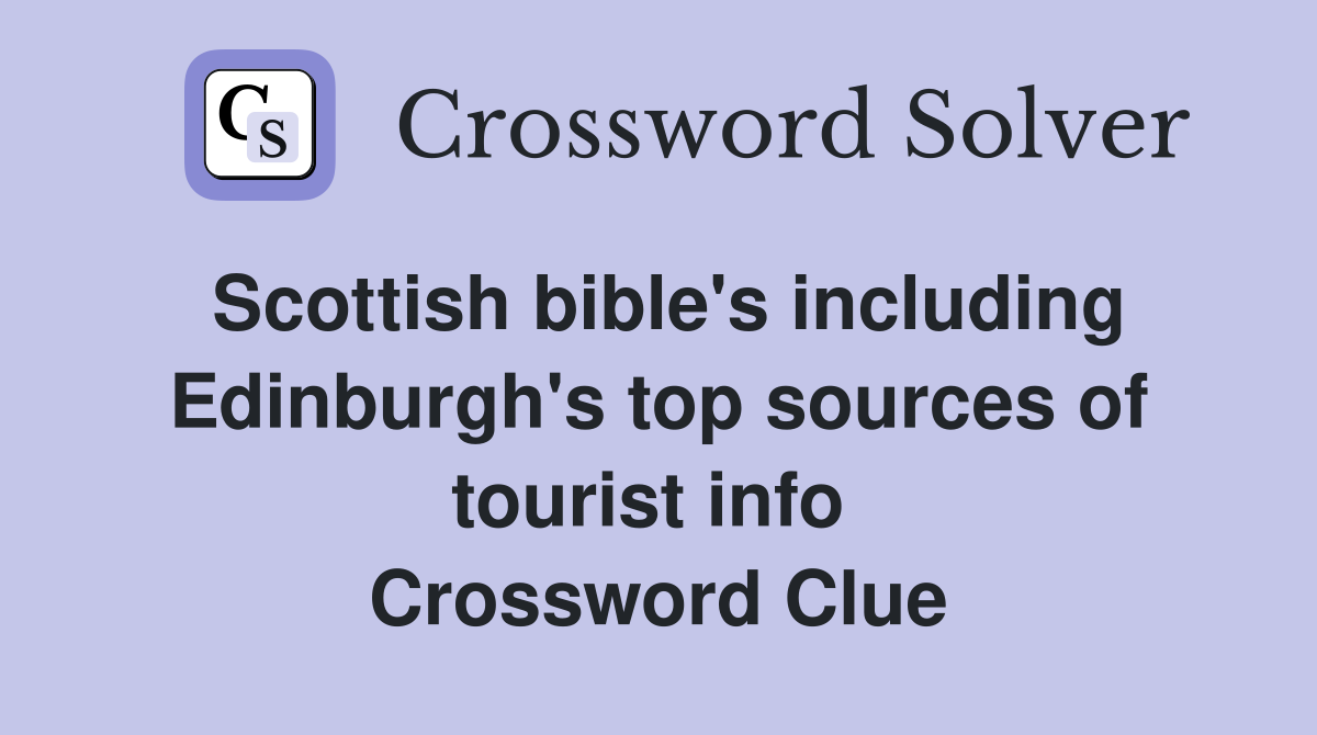 Scottish bible's including Edinburgh's top sources of tourist info  Crossword Clue