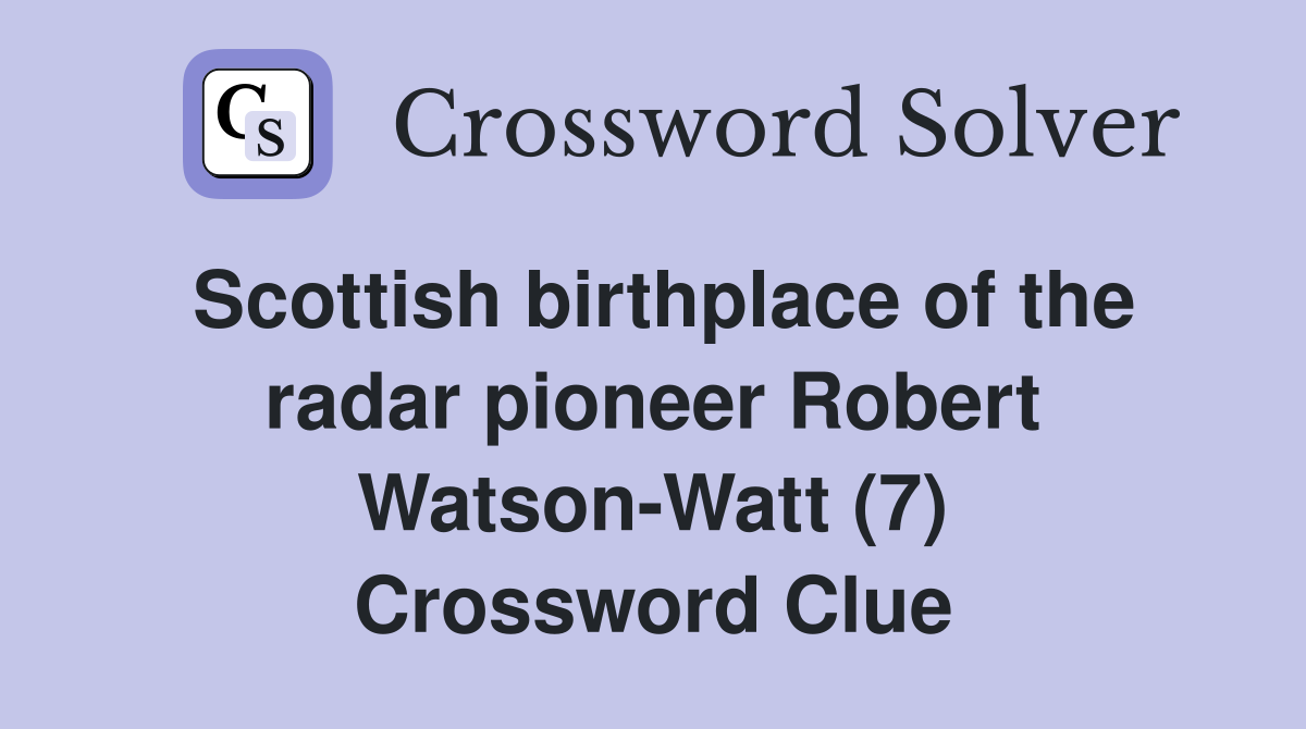 Scottish birthplace of the radar pioneer Robert Watson-Watt (7) Crossword Clue
